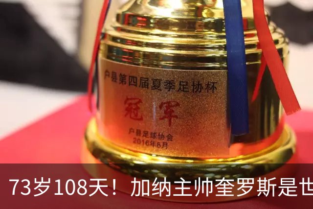 73岁108天！加纳主帅奎罗斯是世界杯历史最年长的赢球主帅